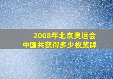 2008年北京奥运会中国共获得多少枚奖牌