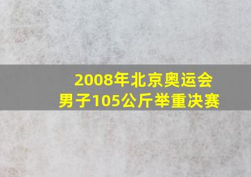 2008年北京奥运会男子105公斤举重决赛