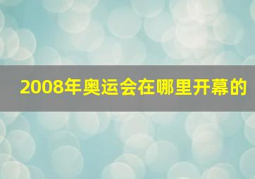 2008年奥运会在哪里开幕的