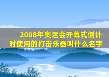 2008年奥运会开幕式倒计时使用的打击乐器叫什么名字