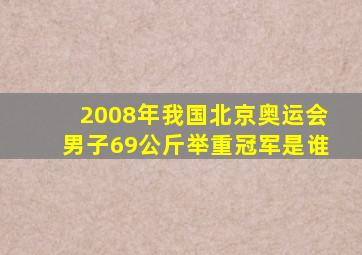 2008年我国北京奥运会男子69公斤举重冠军是谁