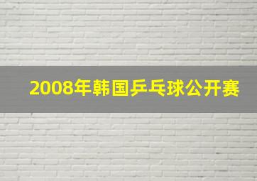 2008年韩国乒乓球公开赛