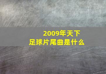 2009年天下足球片尾曲是什么