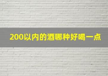 200以内的酒哪种好喝一点