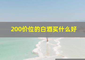 200价位的白酒买什么好