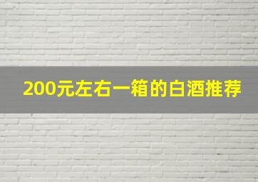 200元左右一箱的白酒推荐