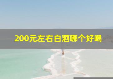 200元左右白酒哪个好喝