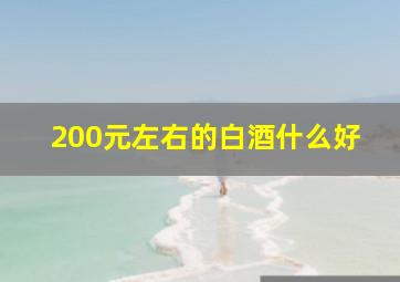 200元左右的白酒什么好