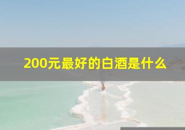 200元最好的白酒是什么