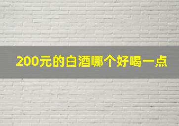 200元的白酒哪个好喝一点