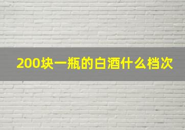 200块一瓶的白酒什么档次