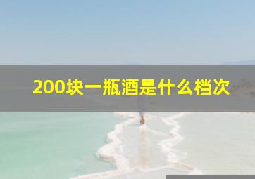 200块一瓶酒是什么档次