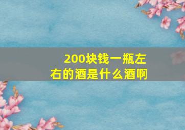 200块钱一瓶左右的酒是什么酒啊