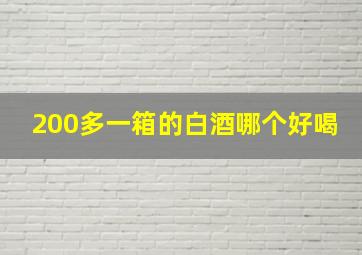 200多一箱的白酒哪个好喝