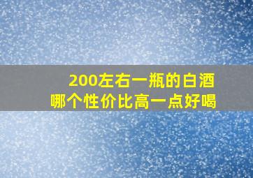 200左右一瓶的白酒哪个性价比高一点好喝