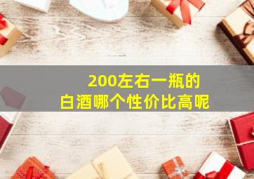 200左右一瓶的白酒哪个性价比高呢