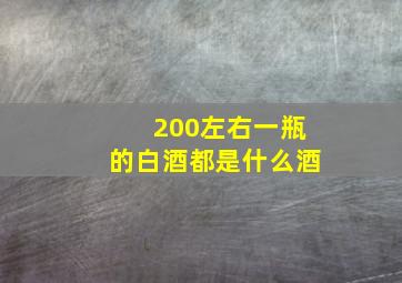 200左右一瓶的白酒都是什么酒