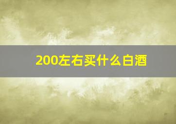 200左右买什么白酒