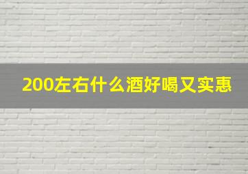 200左右什么酒好喝又实惠