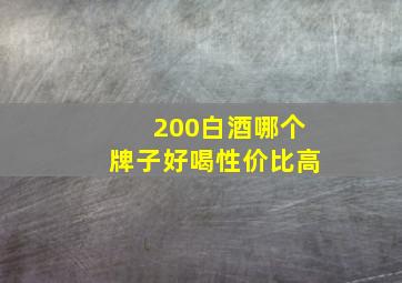 200白酒哪个牌子好喝性价比高