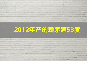 2012年产的赖茅酒53度