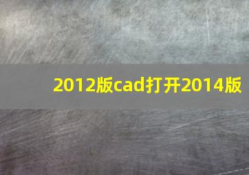 2012版cad打开2014版