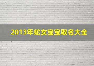 2013年蛇女宝宝取名大全