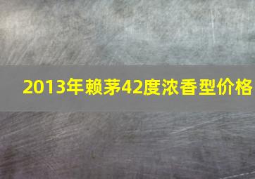 2013年赖茅42度浓香型价格