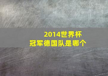 2014世界杯冠军德国队是哪个