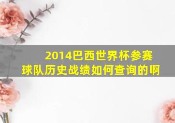 2014巴西世界杯参赛球队历史战绩如何查询的啊