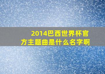 2014巴西世界杯官方主题曲是什么名字啊