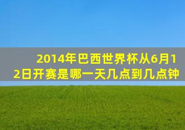 2014年巴西世界杯从6月12日开赛是哪一天几点到几点钟