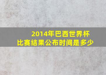 2014年巴西世界杯比赛结果公布时间是多少