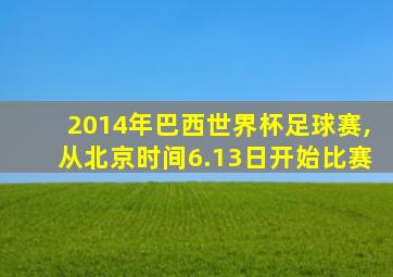 2014年巴西世界杯足球赛,从北京时间6.13日开始比赛