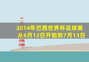 2014年巴西世界杯足球赛从6月12日开始到7月13日