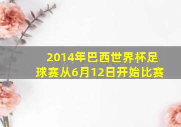 2014年巴西世界杯足球赛从6月12日开始比赛