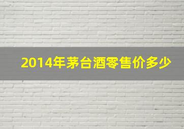 2014年茅台酒零售价多少