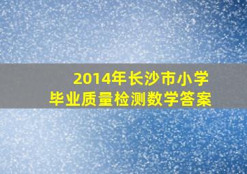 2014年长沙市小学毕业质量检测数学答案