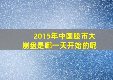 2015年中国股市大崩盘是哪一天开始的呢