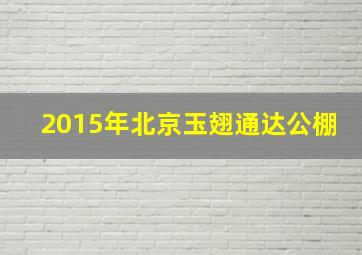 2015年北京玉翅通达公棚