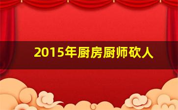 2015年厨房厨师砍人