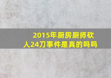 2015年厨房厨师砍人24刀事件是真的吗吗