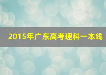 2015年广东高考理科一本线