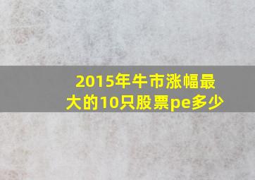 2015年牛市涨幅最大的10只股票pe多少