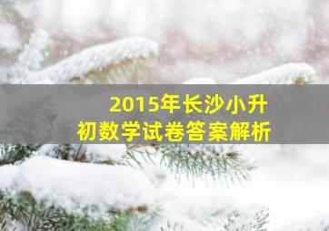 2015年长沙小升初数学试卷答案解析