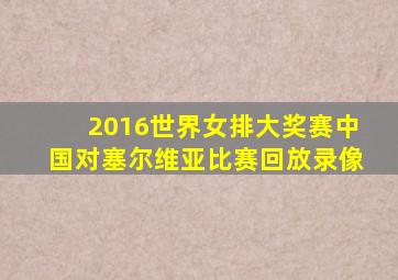 2016世界女排大奖赛中国对塞尔维亚比赛回放录像