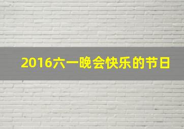 2016六一晚会快乐的节日