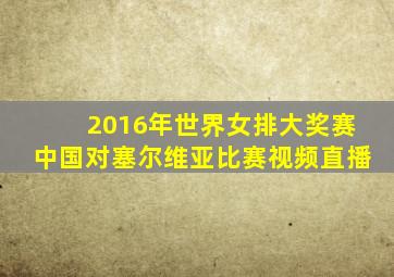 2016年世界女排大奖赛中国对塞尔维亚比赛视频直播