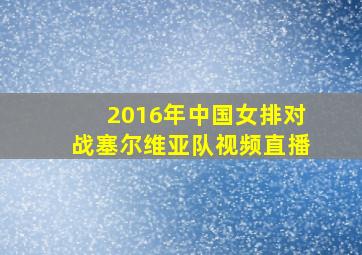 2016年中国女排对战塞尔维亚队视频直播