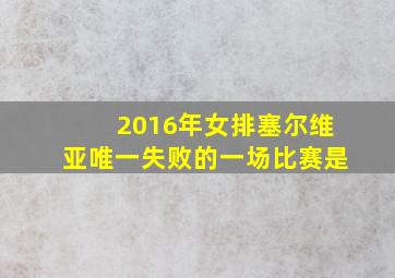 2016年女排塞尔维亚唯一失败的一场比赛是